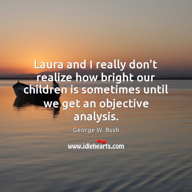 Laura and I really don’t realize how bright our children is sometimes Realize Quotes Image
