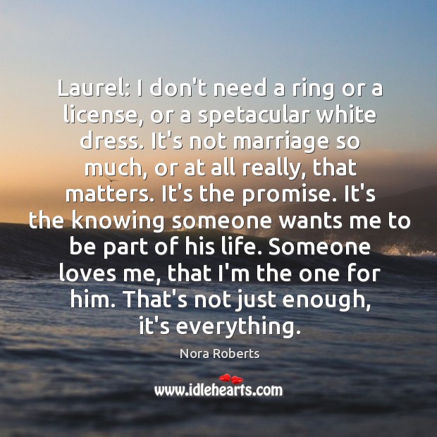 Laurel: I don’t need a ring or a license, or a spetacular Nora Roberts Picture Quote
