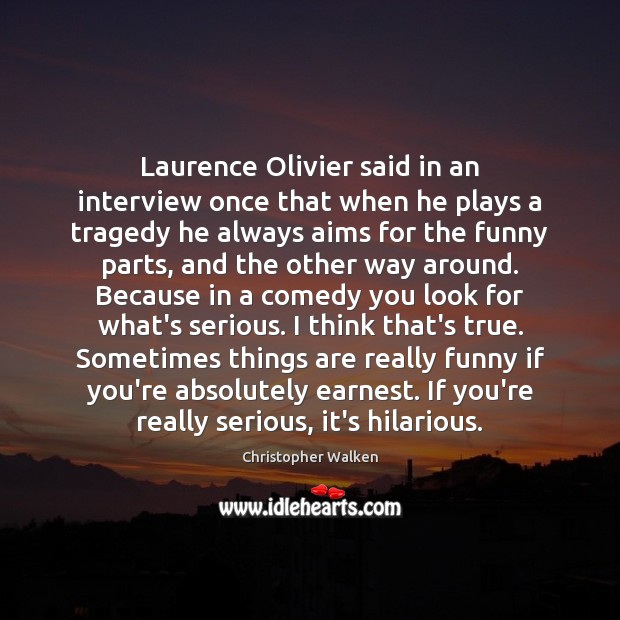 Laurence Olivier said in an interview once that when he plays a Christopher Walken Picture Quote