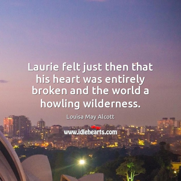 Laurie felt just then that his heart was entirely broken and the Image
