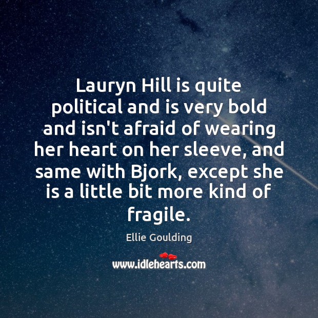 Lauryn Hill is quite political and is very bold and isn’t afraid Ellie Goulding Picture Quote