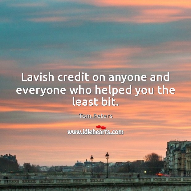 Lavish credit on anyone and everyone who helped you the least bit. Image