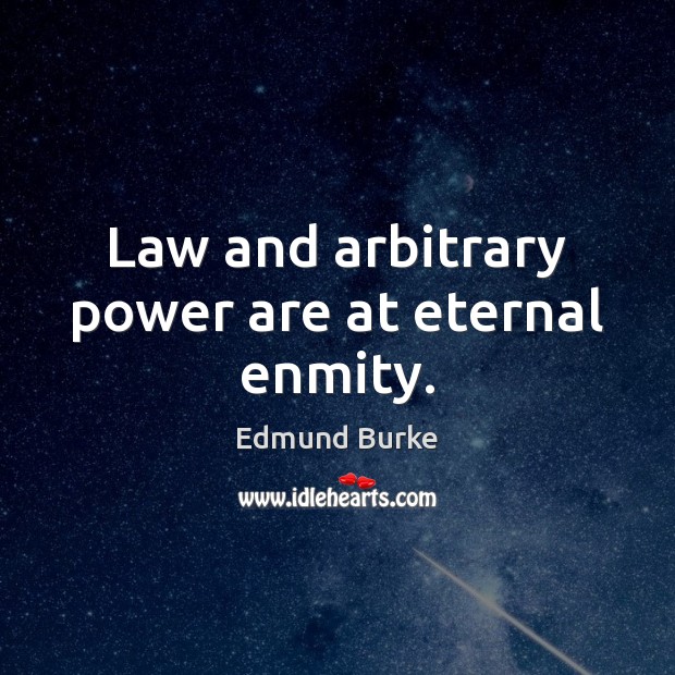 Law and arbitrary power are at eternal enmity. Edmund Burke Picture Quote