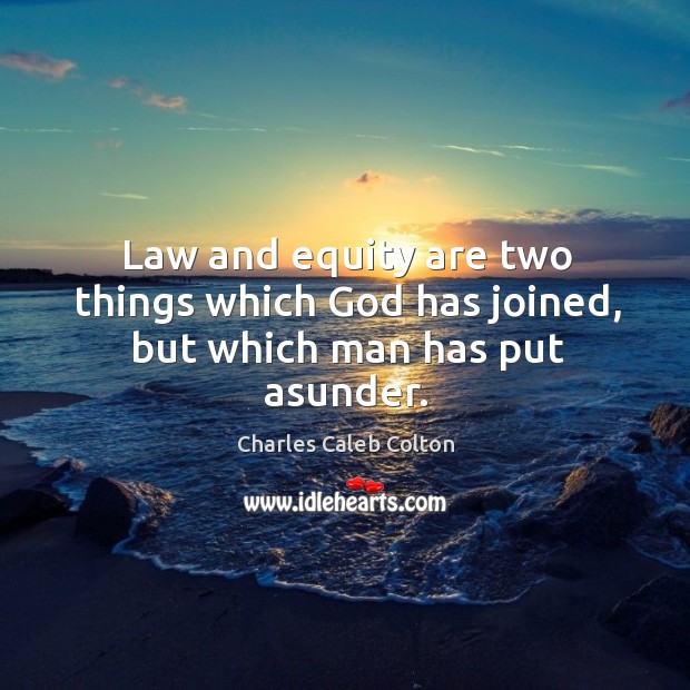 Law and equity are two things which God has joined, but which man has put asunder. Charles Caleb Colton Picture Quote