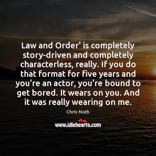 Law and Order’ is completely story-driven and completely characterless, really. If you Image
