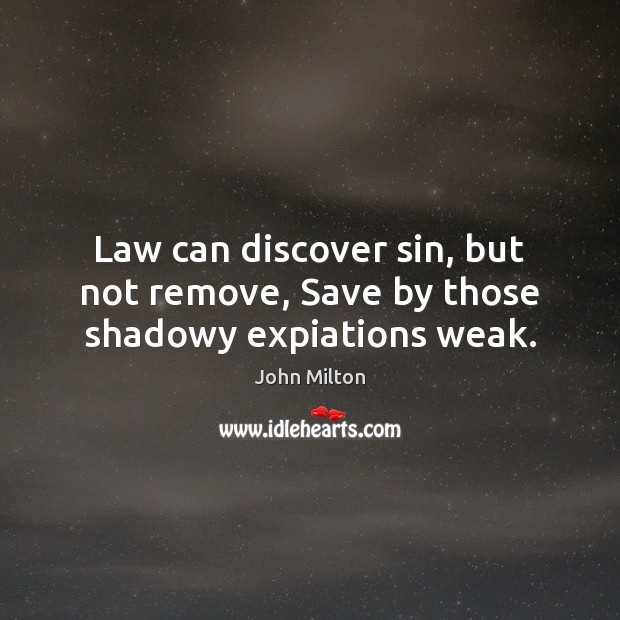Law can discover sin, but not remove, Save by those shadowy expiations weak. John Milton Picture Quote
