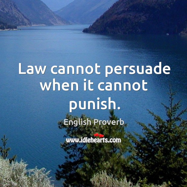 Law cannot persuade when it cannot punish. English Proverbs Image