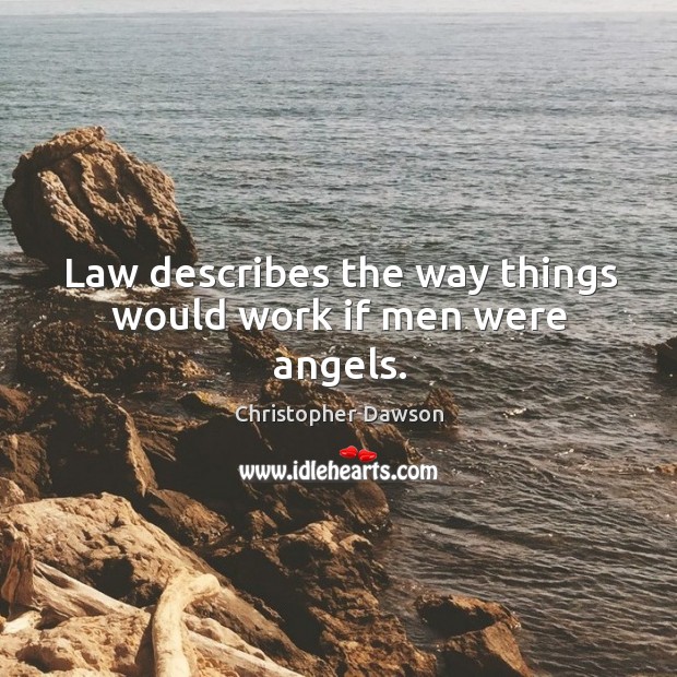 Law describes the way things would work if men were angels. Christopher Dawson Picture Quote
