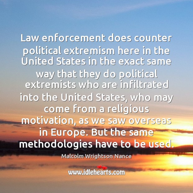 Law enforcement does counter political extremism here in the United States in Malcolm Wrightson Nance Picture Quote