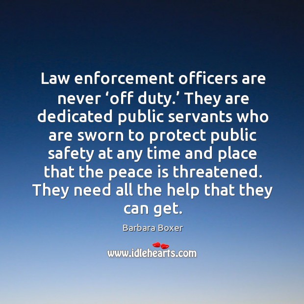 Law enforcement officers are never ‘off duty.’ they are dedicated public servants who are Barbara Boxer Picture Quote