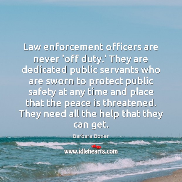 Law enforcement officers are never ‘off duty.’ They are dedicated public Barbara Boxer Picture Quote