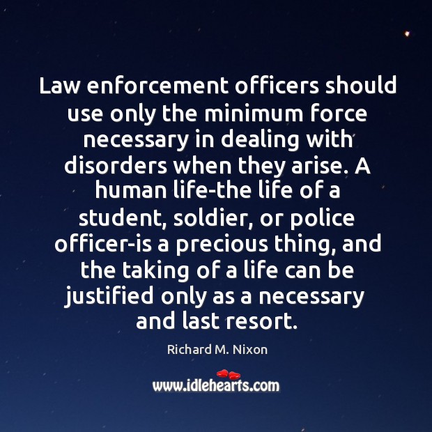 Law enforcement officers should use only the minimum force necessary in dealing Richard M. Nixon Picture Quote