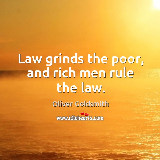 Law grinds the poor, and rich men rule the law. Image