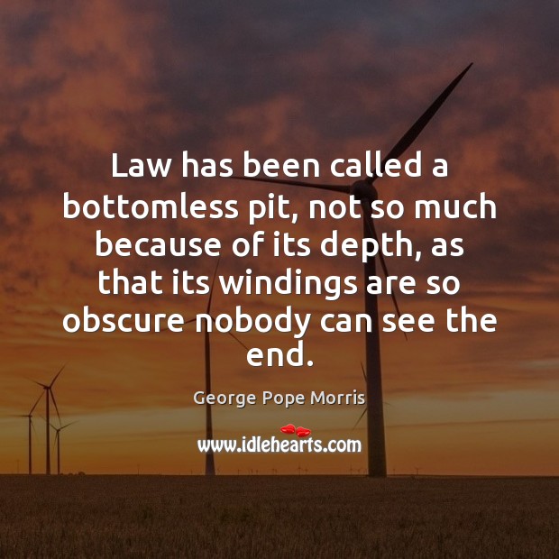 Law has been called a bottomless pit, not so much because of George Pope Morris Picture Quote