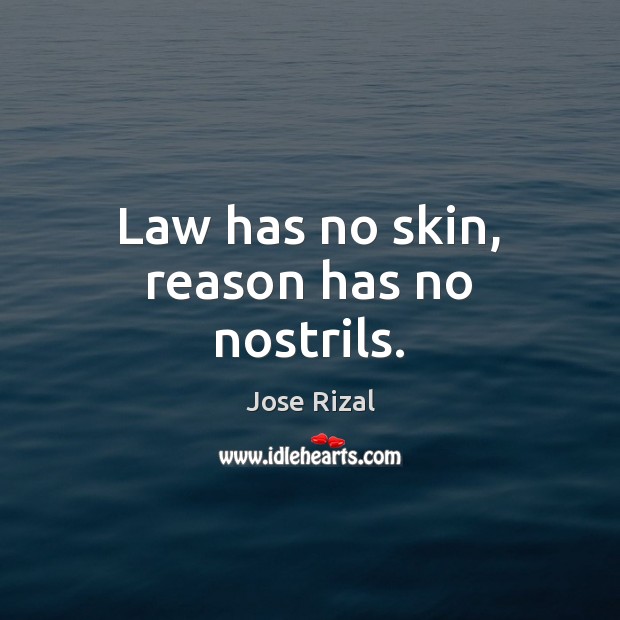 Law has no skin, reason has no nostrils. Jose Rizal Picture Quote