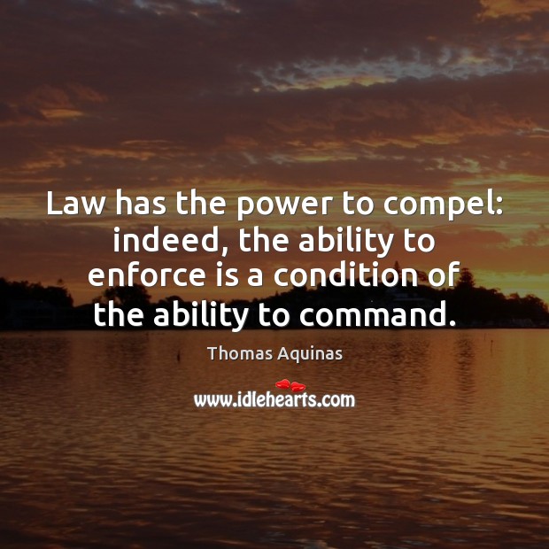 Law has the power to compel: indeed, the ability to enforce is Thomas Aquinas Picture Quote