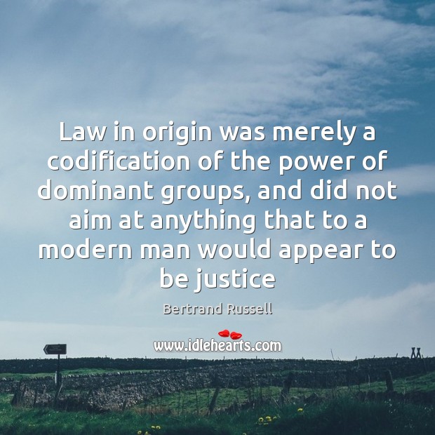 Law in origin was merely a codification of the power of dominant Bertrand Russell Picture Quote