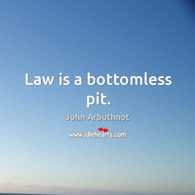 Law is a bottomless pit. John Arbuthnot Picture Quote