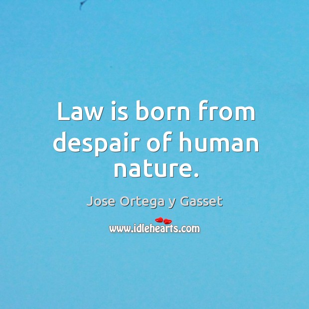 Law is born from despair of human nature. Image