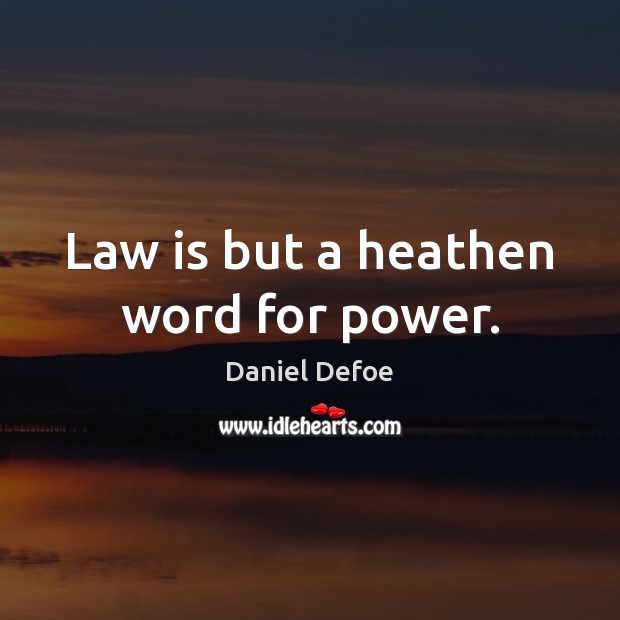 Law is but a heathen word for power. Daniel Defoe Picture Quote