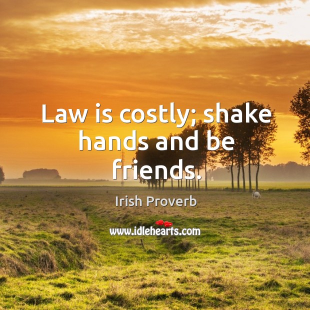 Law is costly; shake hands and be friends. Irish Proverbs Image
