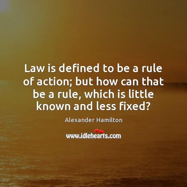 Law is defined to be a rule of action; but how can Alexander Hamilton Picture Quote
