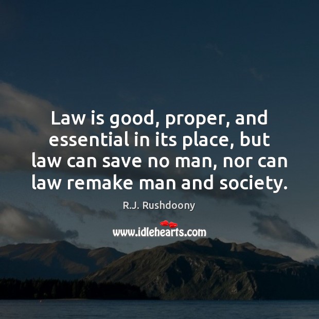 Law is good, proper, and essential in its place, but law can R.J. Rushdoony Picture Quote