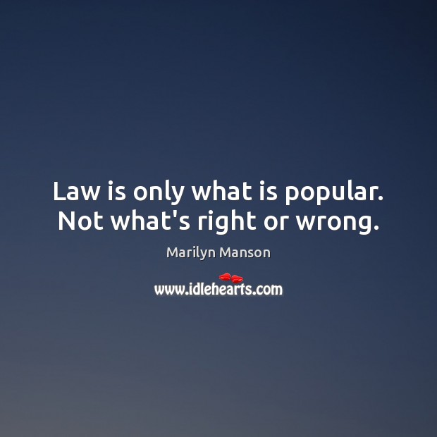 Law is only what is popular. Not what’s right or wrong. Marilyn Manson Picture Quote