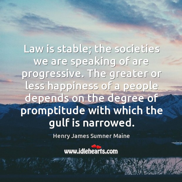 Law is stable; the societies we are speaking of are progressive. Henry James Sumner Maine Picture Quote