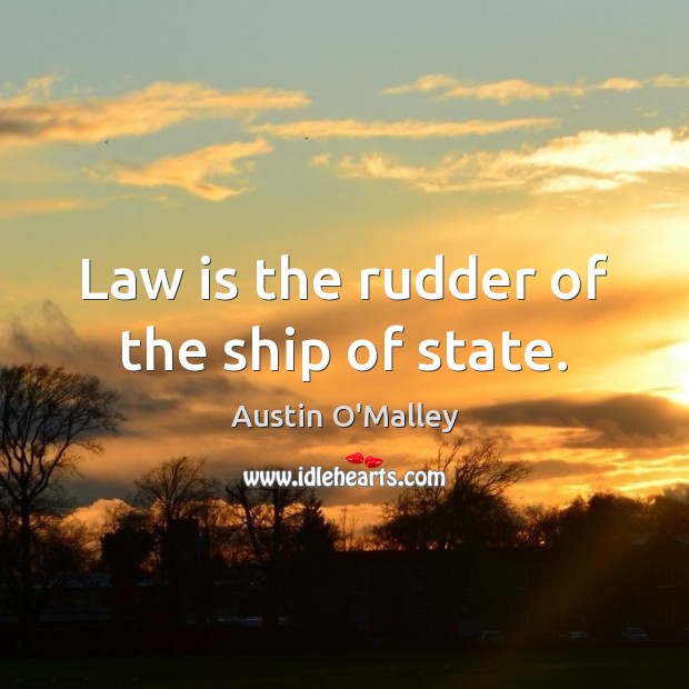 Law is the rudder of the ship of state. Austin O’Malley Picture Quote