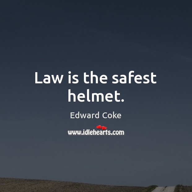 Law is the safest helmet. Edward Coke Picture Quote