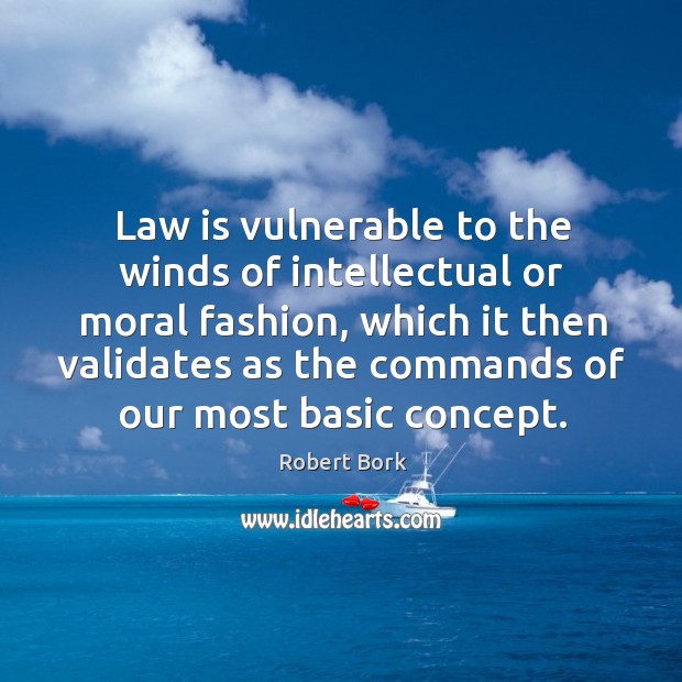 Law is vulnerable to the winds of intellectual or moral fashion Robert Bork Picture Quote