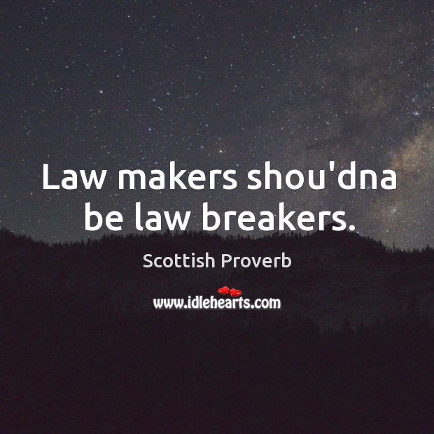 Law makers shou’dna be law breakers. Scottish Proverbs Image