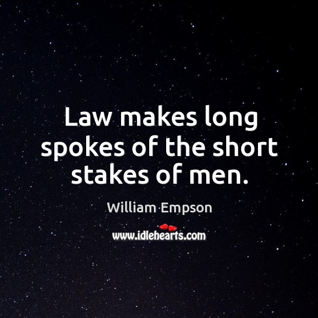Law makes long spokes of the short stakes of men. William Empson Picture Quote