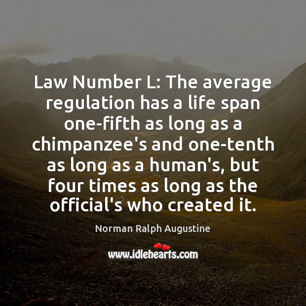 Law Number L: The average regulation has a life span one-fifth as Norman Ralph Augustine Picture Quote