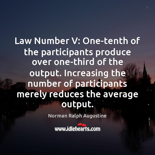 Law Number V: One-tenth of the participants produce over one-third of the Norman Ralph Augustine Picture Quote