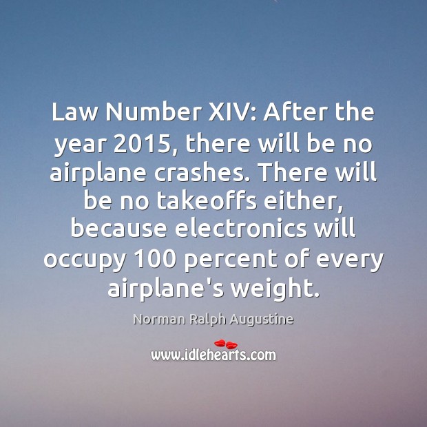 Law Number XIV: After the year 2015, there will be no airplane crashes. Norman Ralph Augustine Picture Quote