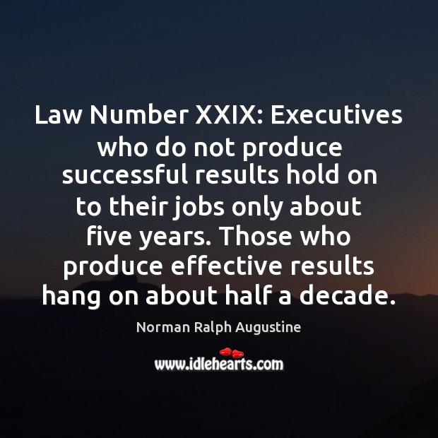 Law Number XXIX: Executives who do not produce successful results hold on Norman Ralph Augustine Picture Quote