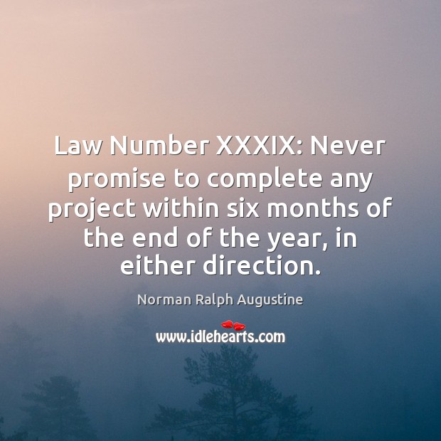 Law Number XXXIX: Never promise to complete any project within six months Norman Ralph Augustine Picture Quote
