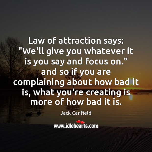 Law of attraction says: “We’ll give you whatever it is you say Image