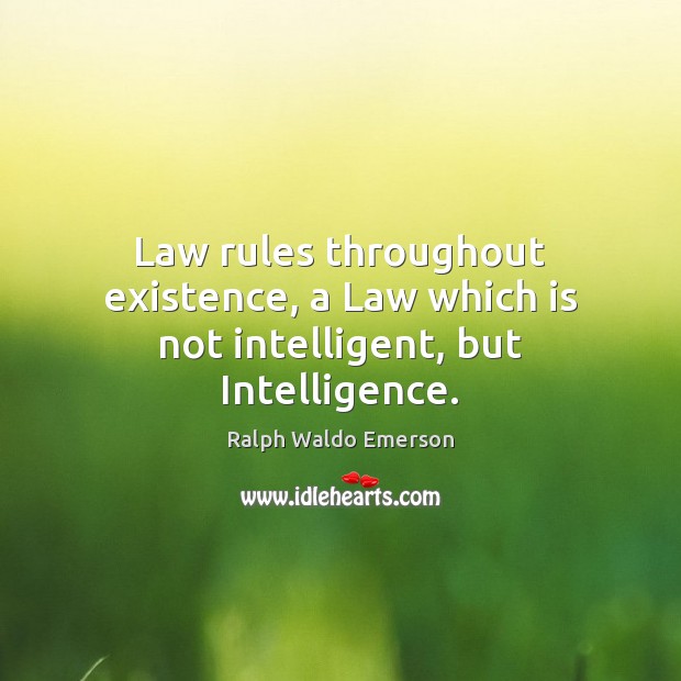 Law rules throughout existence, a Law which is not intelligent, but Intelligence. Image