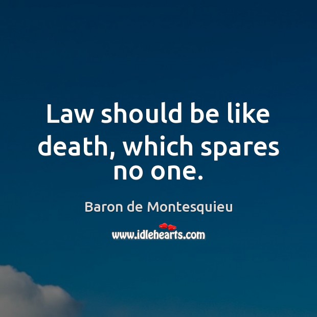 Law should be like death, which spares no one. Baron de Montesquieu Picture Quote