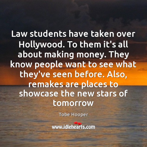 Law students have taken over Hollywood. To them it’s all about making Tobe Hooper Picture Quote