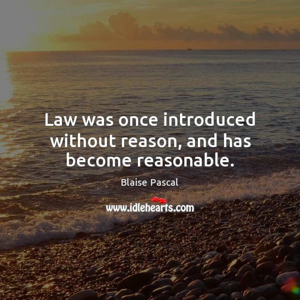 Law was once introduced without reason, and has become reasonable. Image