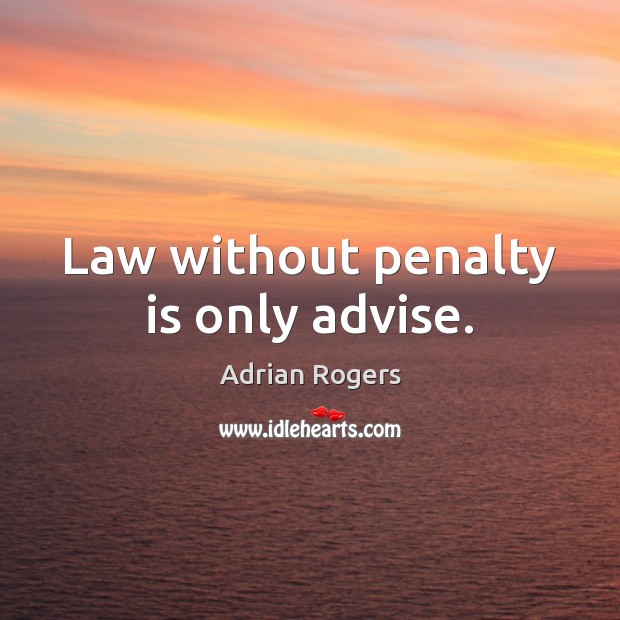 Law without penalty is only advise. Image