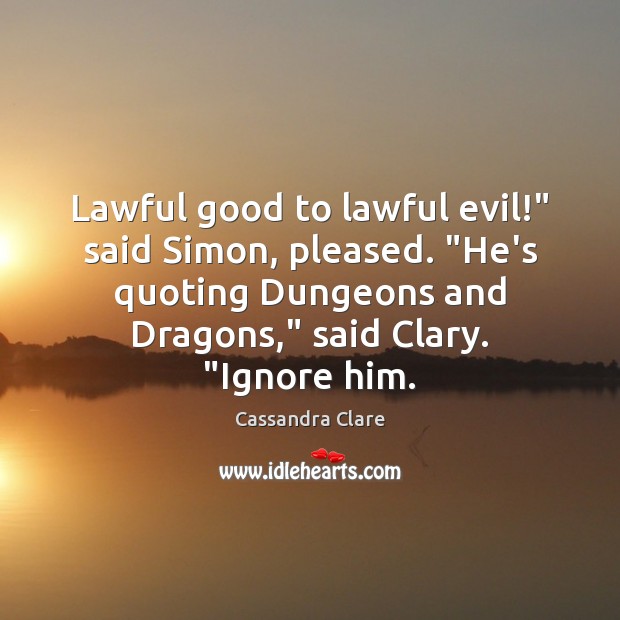 Lawful good to lawful evil!” said Simon, pleased. “He’s quoting Dungeons and Image