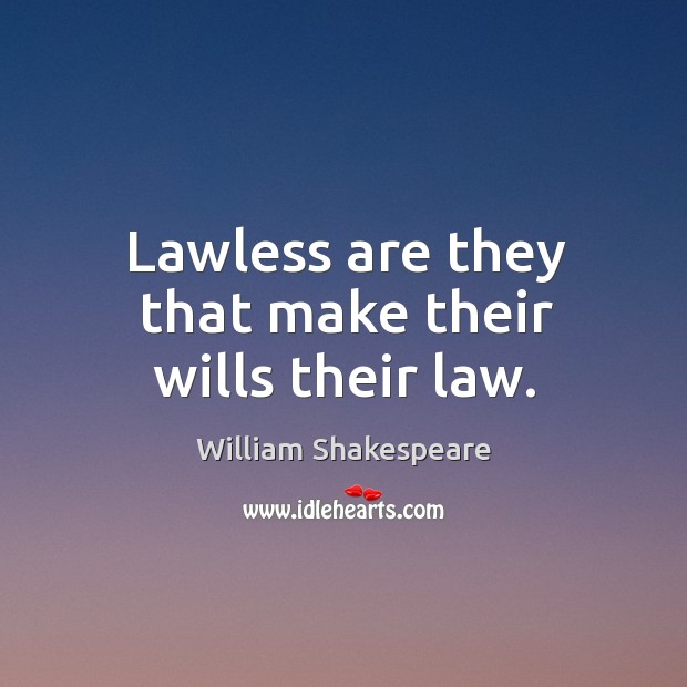 Lawless are they that make their wills their law. Image