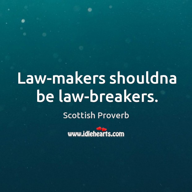 Law-makers shouldna be law-breakers. Scottish Proverbs Image