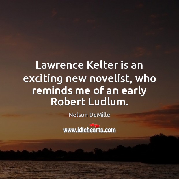 Lawrence Kelter is an exciting new novelist, who reminds me of an early Robert Ludlum. Nelson DeMille Picture Quote