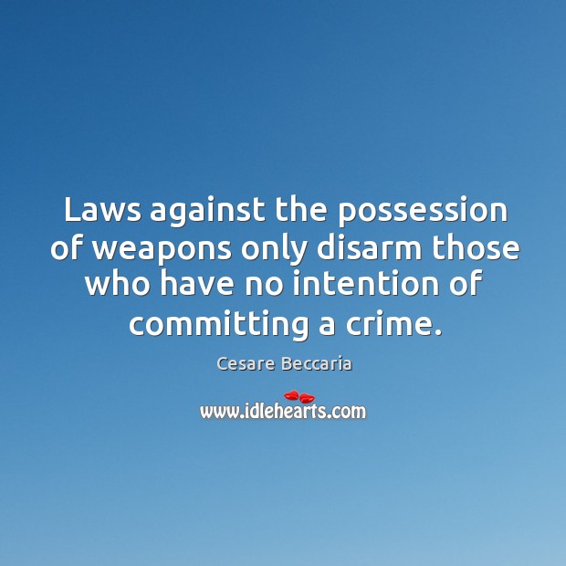 Laws against the possession of weapons only disarm those who have no Cesare Beccaria Picture Quote